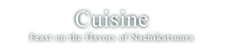 Cuisine | Feast on the flavors of Nachikatsuura